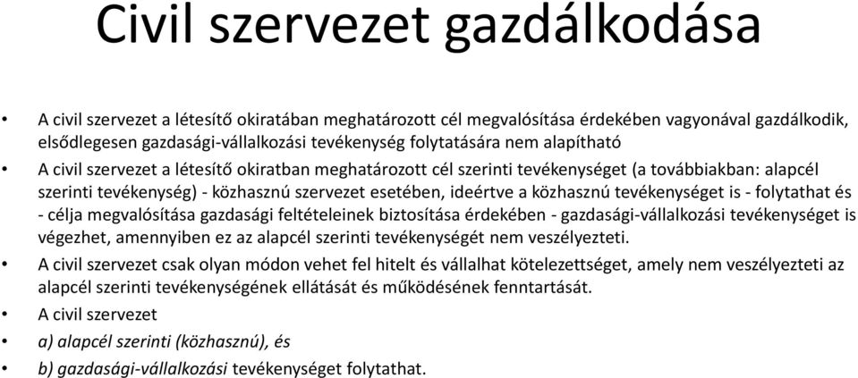 tevékenységet is - folytathat és - célja megvalósítása gazdasági feltételeinek biztosítása érdekében - gazdasági-vállalkozási tevékenységet is végezhet, amennyiben ez az alapcél szerinti