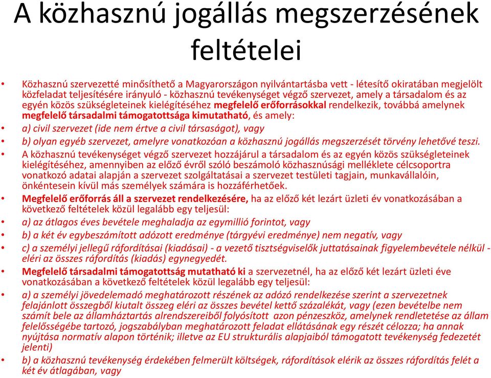 kimutatható, és amely: a) civil szervezet (ide nem értve a civil társaságot), vagy b) olyan egyéb szervezet, amelyre vonatkozóan a közhasznú jogállás megszerzését törvény lehetővé teszi.