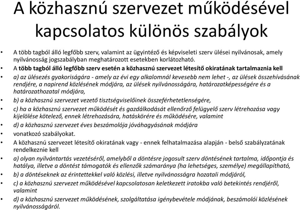 A több tagból álló legfőbb szerv esetén a közhasznú szervezet létesítő okiratának tartalmaznia kell a) az ülésezés gyakoriságára - amely az évi egy alkalomnál kevesebb nem lehet -, az ülések