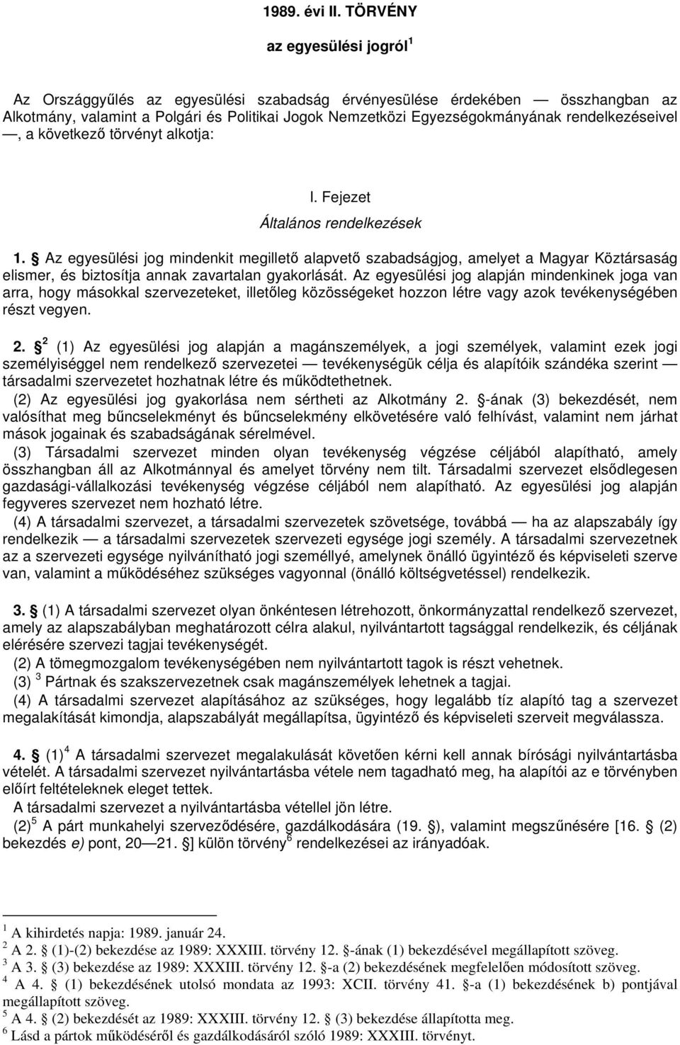 rendelkezéseivel, a következ törvényt alkotja: I. Fejezet Általános rendelkezések 1.