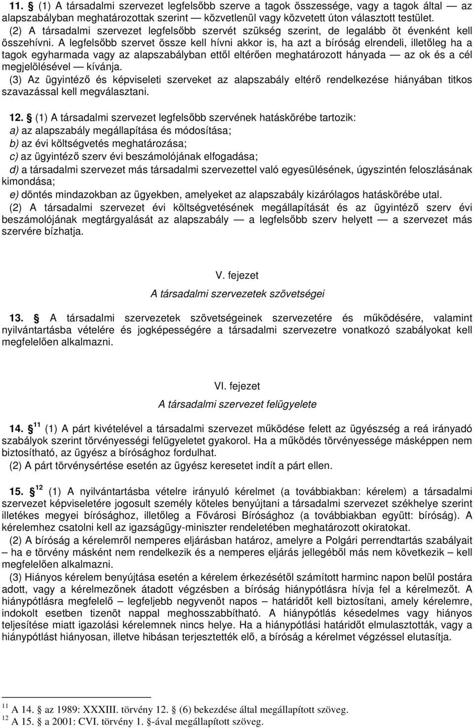 A legfelsbb szervet össze kell hívni akkor is, ha azt a bíróság elrendeli, illetleg ha a tagok egyharmada vagy az alapszabályban ettl eltéren meghatározott hányada az ok és a cél megjelölésével