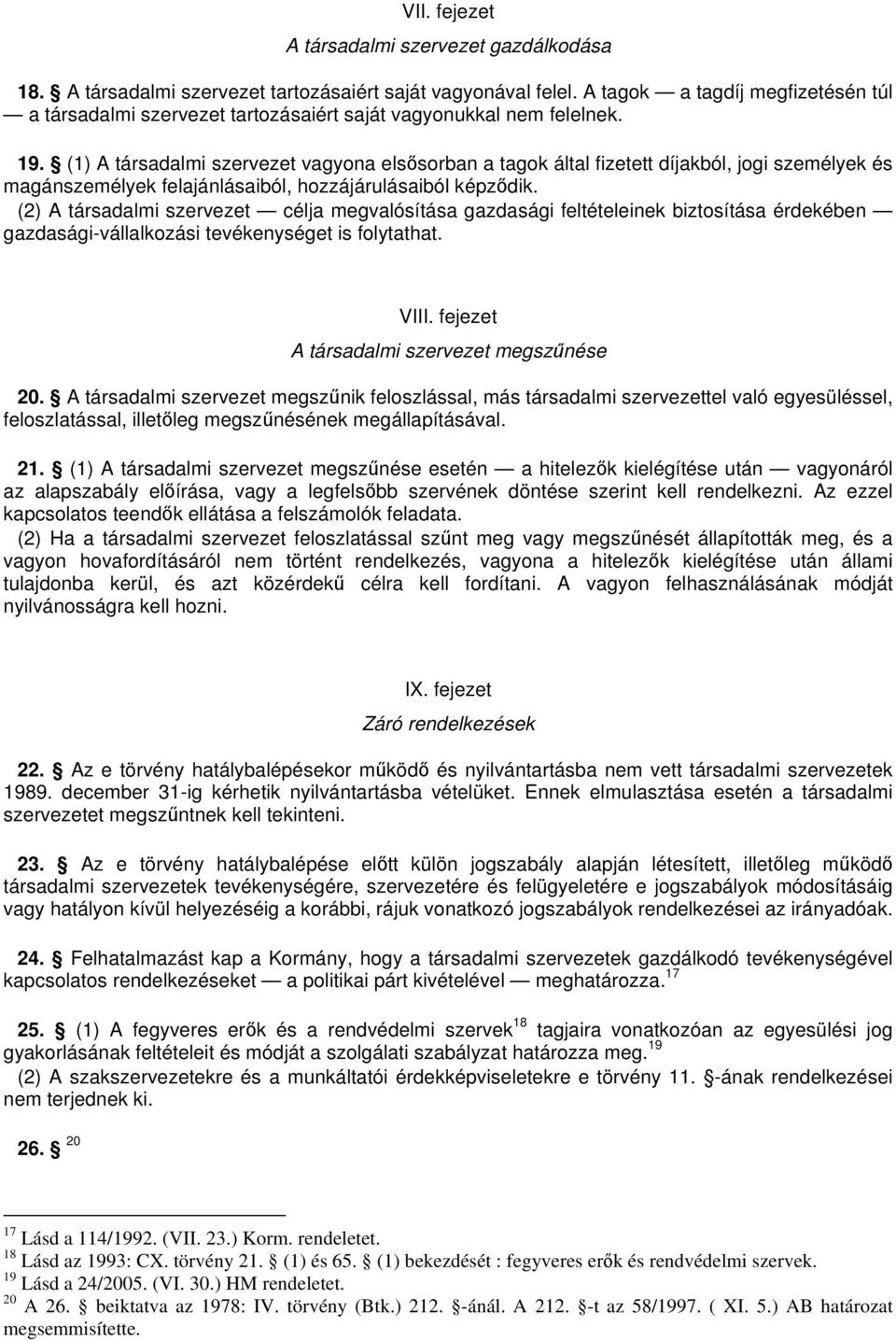 (1) A társadalmi szervezet vagyona elssorban a tagok által fizetett díjakból, jogi személyek és magánszemélyek felajánlásaiból, hozzájárulásaiból képzdik.