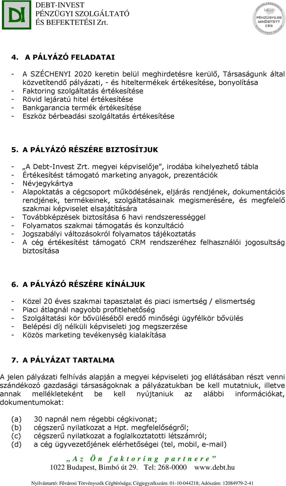 megyei képviselője, irodába kihelyezhető tábla - Értékesítést támogató marketing anyagok, prezentációk - Névjegykártya - Alapoktatás a cégcsoport működésének, eljárás rendjének, dokumentációs