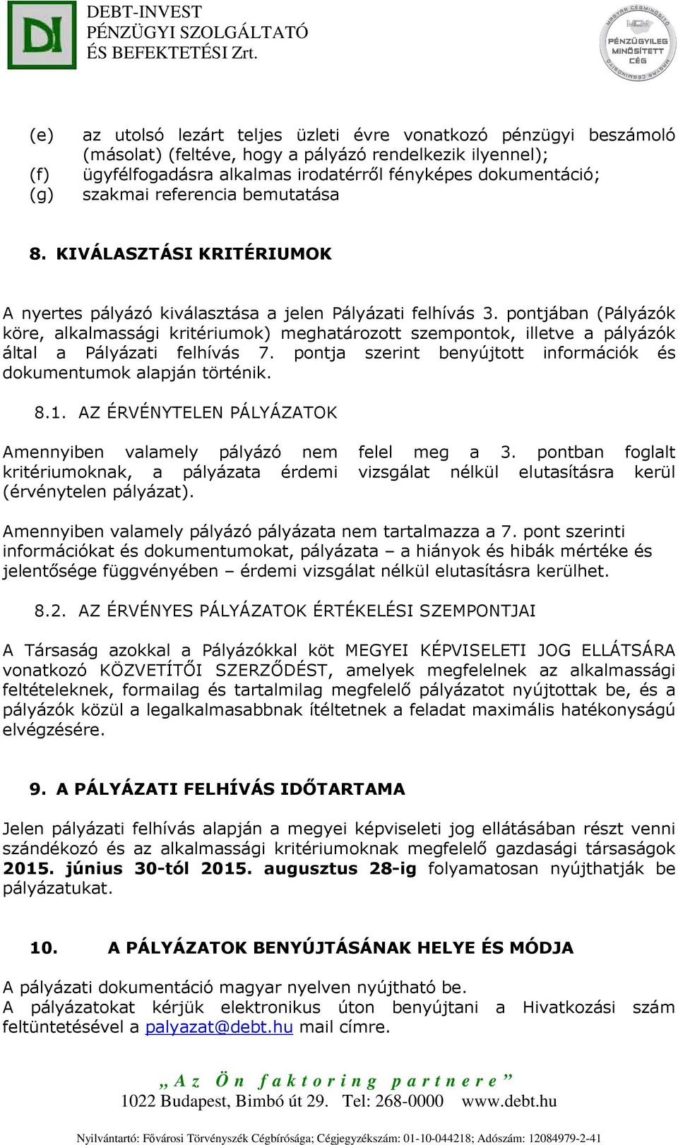 pontjában (Pályázók köre, alkalmassági kritériumok) meghatározott szempontok, illetve a pályázók által a Pályázati felhívás 7. pontja szerint benyújtott információk és dokumentumok alapján történik.