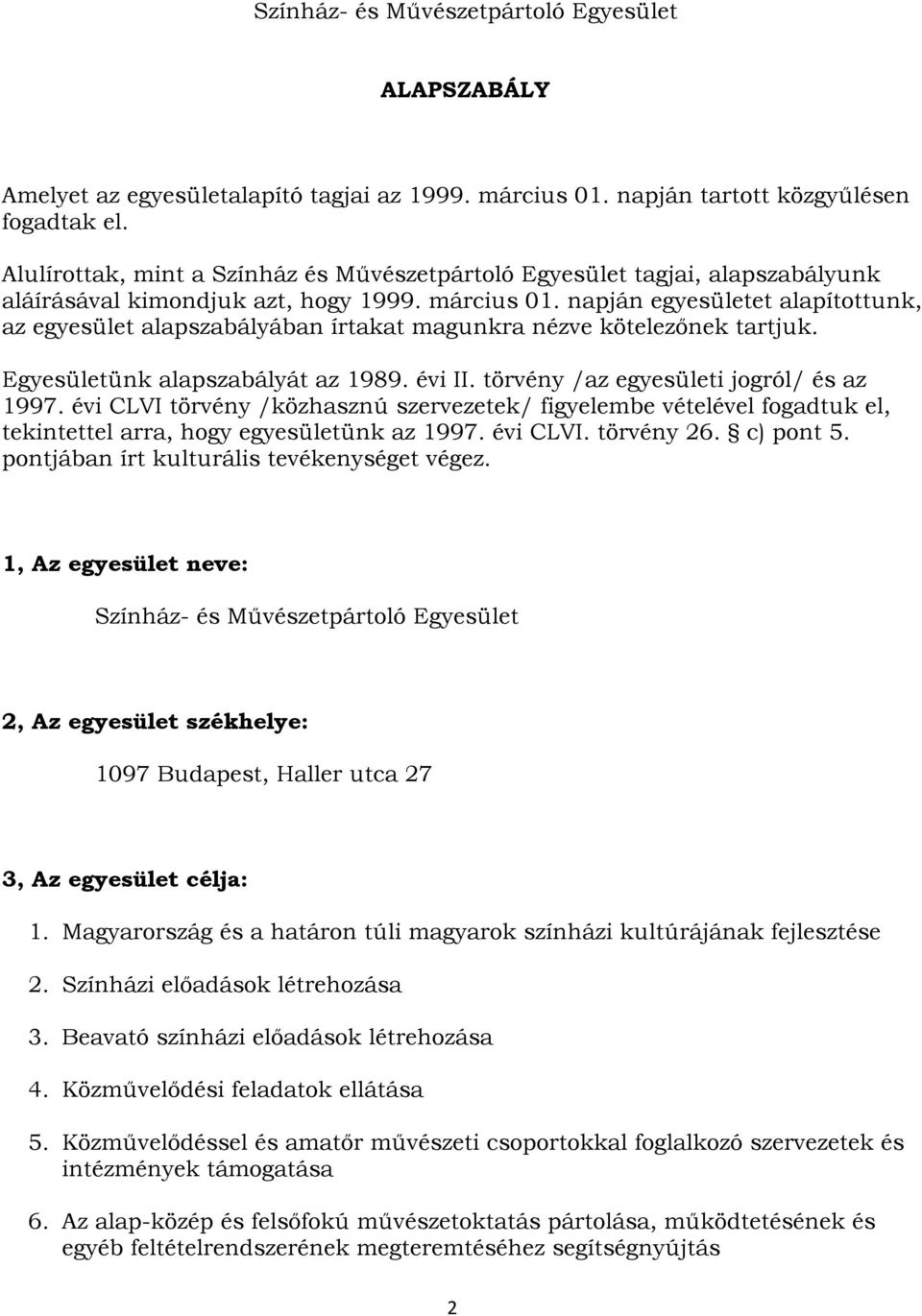 napján egyesületet alapítottunk, az egyesület alapszabályában írtakat magunkra nézve kötelezőnek tartjuk. Egyesületünk alapszabályát az 1989. évi II. törvény /az egyesületi jogról/ és az 1997.