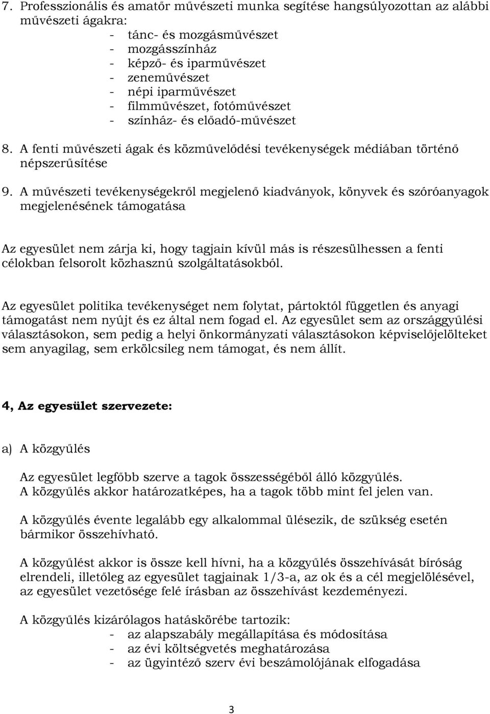A művészeti tevékenységekről megjelenő kiadványok, könyvek és szóróanyagok megjelenésének támogatása Az egyesület nem zárja ki, hogy tagjain kívül más is részesülhessen a fenti célokban felsorolt