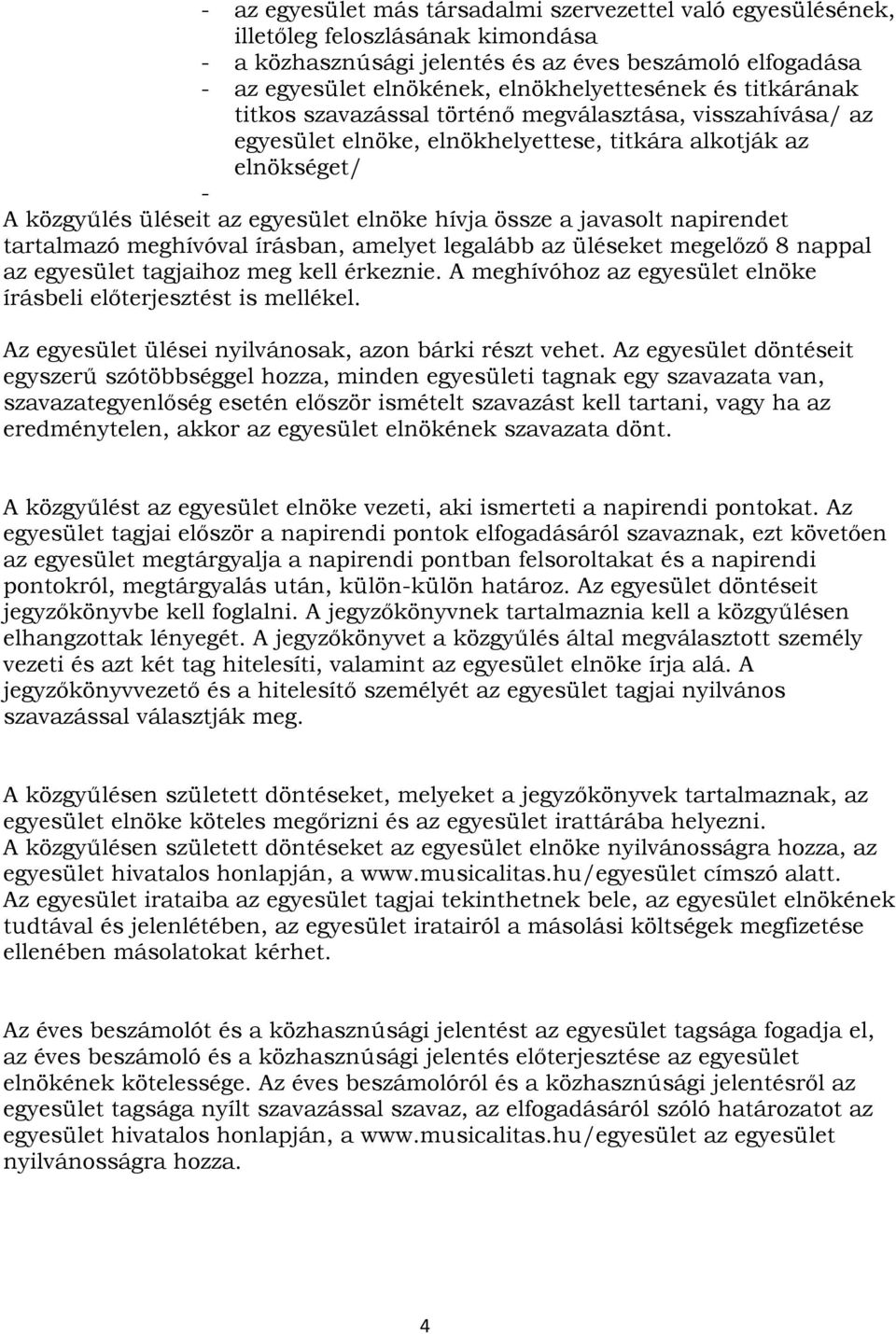 elnöke hívja össze a javasolt napirendet tartalmazó meghívóval írásban, amelyet legalább az üléseket megelőző 8 nappal az egyesület tagjaihoz meg kell érkeznie.