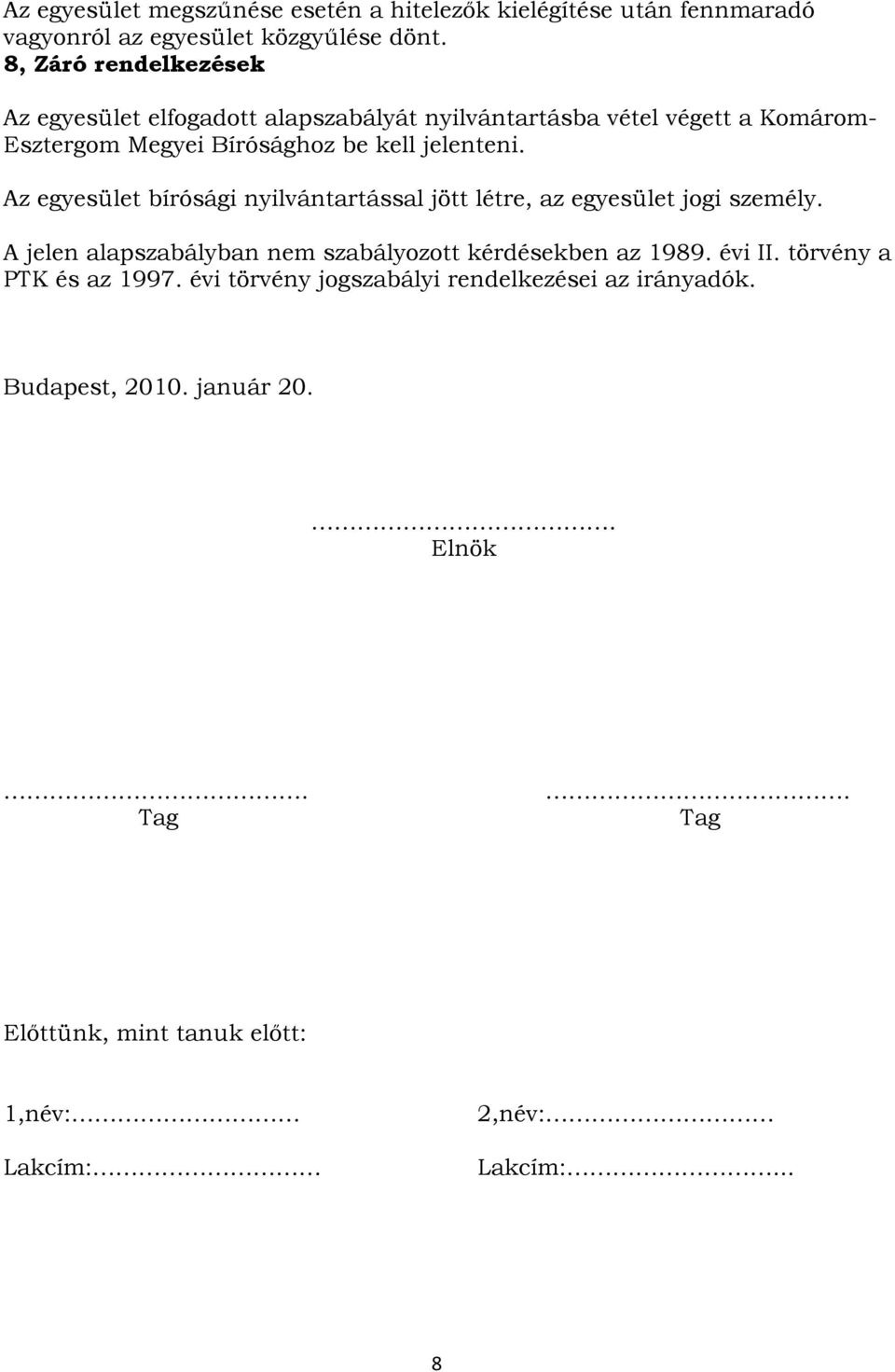 Az egyesület bírósági nyilvántartással jött létre, az egyesület jogi személy. A jelen alapszabályban nem szabályozott kérdésekben az 1989. évi II.