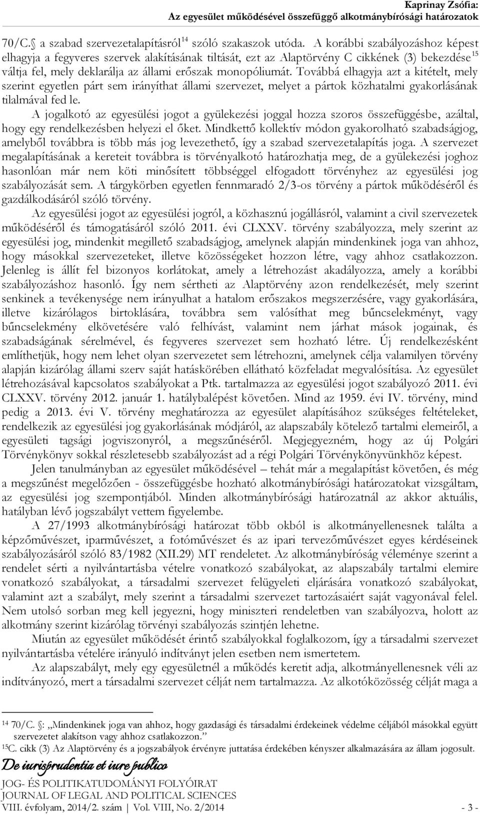 Továbbá elhagyja azt a kitételt, mely szerint egyetlen párt sem irányíthat állami szervezet, melyet a pártok közhatalmi gyakorlásának tilalmával fed le.