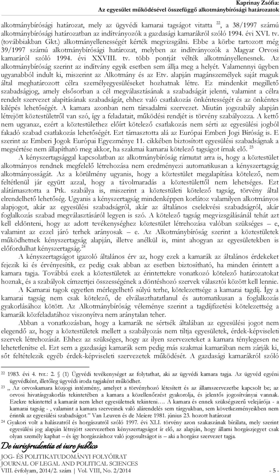 Ebbe a körbe tartozott még 39/1997 számú alkotmánybírósági határozat, melyben az indítványozók a Magyar Orvosi kamaráról szóló 1994. évi XXVIII. tv. több pontját vélték alkotmányellenesnek.