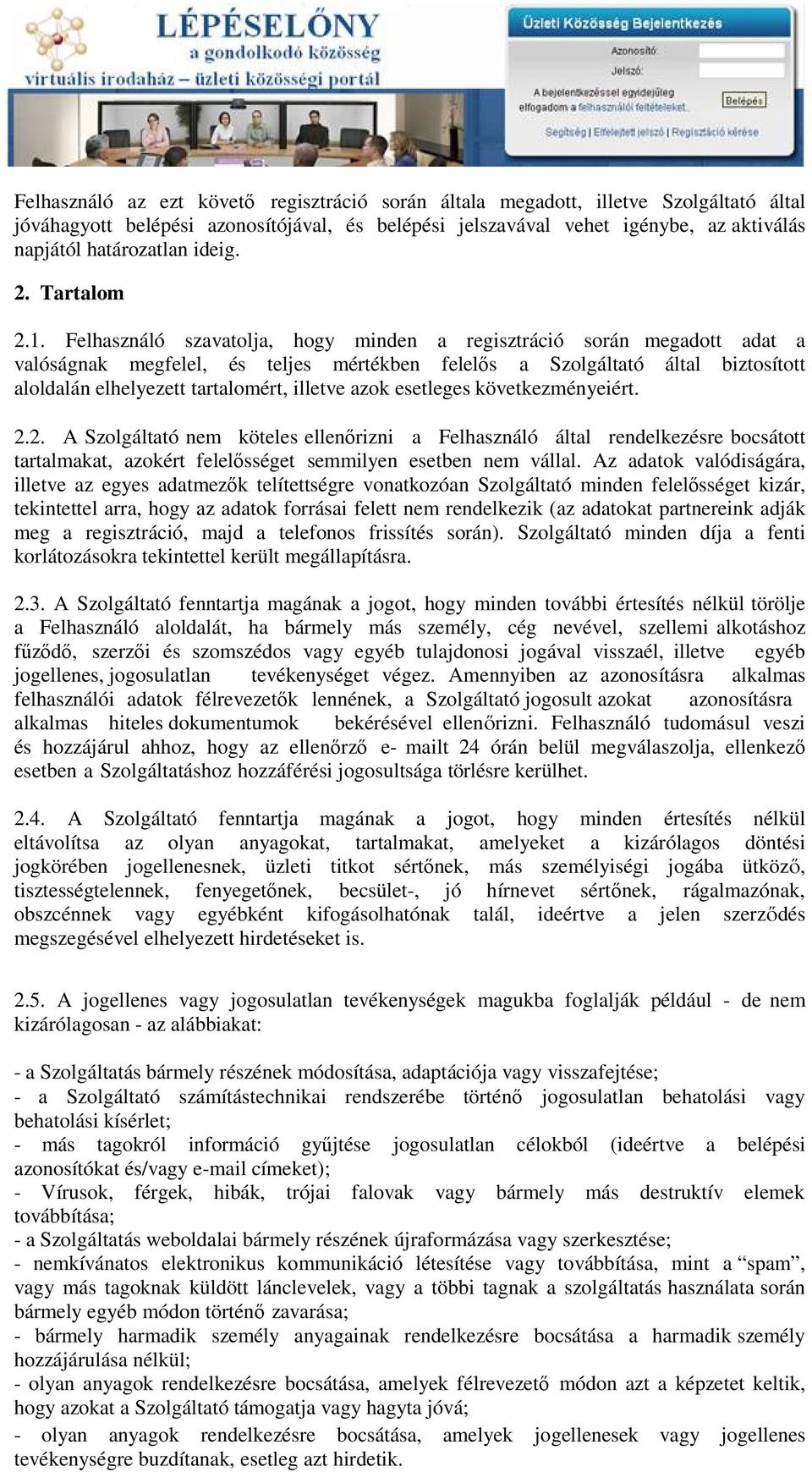 Felhasználó szavatolja, hogy minden a regisztráció során megadott adat a valóságnak megfelel, és teljes mértékben felelős a Szolgáltató által biztosított aloldalán elhelyezett tartalomért, illetve