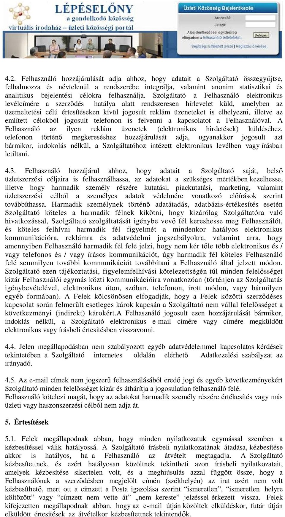 Szolgáltató a Felhasználó elektronikus levélcímére a szerződés hatálya alatt rendszeresen hírlevelet küld, amelyben az üzemeltetési célú értesítéseken kívül jogosult reklám üzeneteket is elhelyezni,