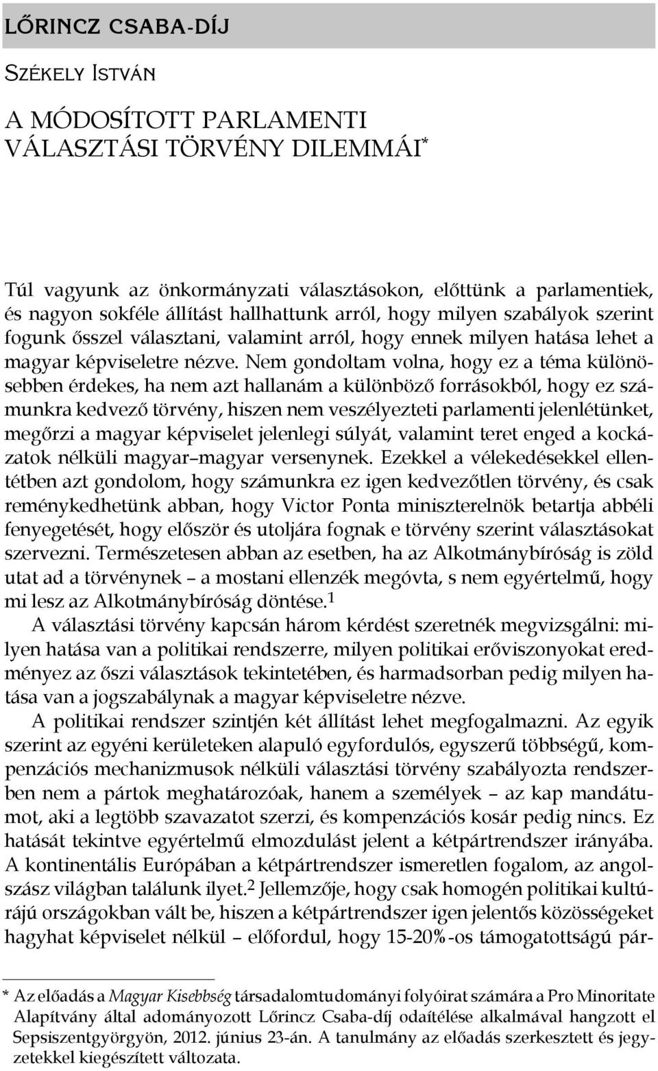 Nem gondoltam volna, hogy ez a téma különösebben érdekes, ha nem azt hallanám a különböző forrásokból, hogy ez számunkra kedvező törvény, hiszen nem veszélyezteti parlamenti jelenlétünket, megőrzi a