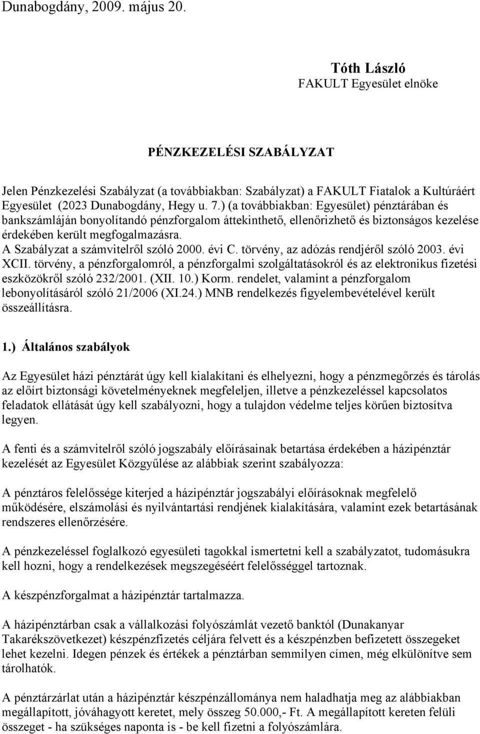 ) (a továbbiakban: Egyesület) pénztárában és bankszámláján bonyolítandó pénzforgalom áttekinthető, ellenőrizhető és biztonságos kezelése érdekében került megfogalmazásra.