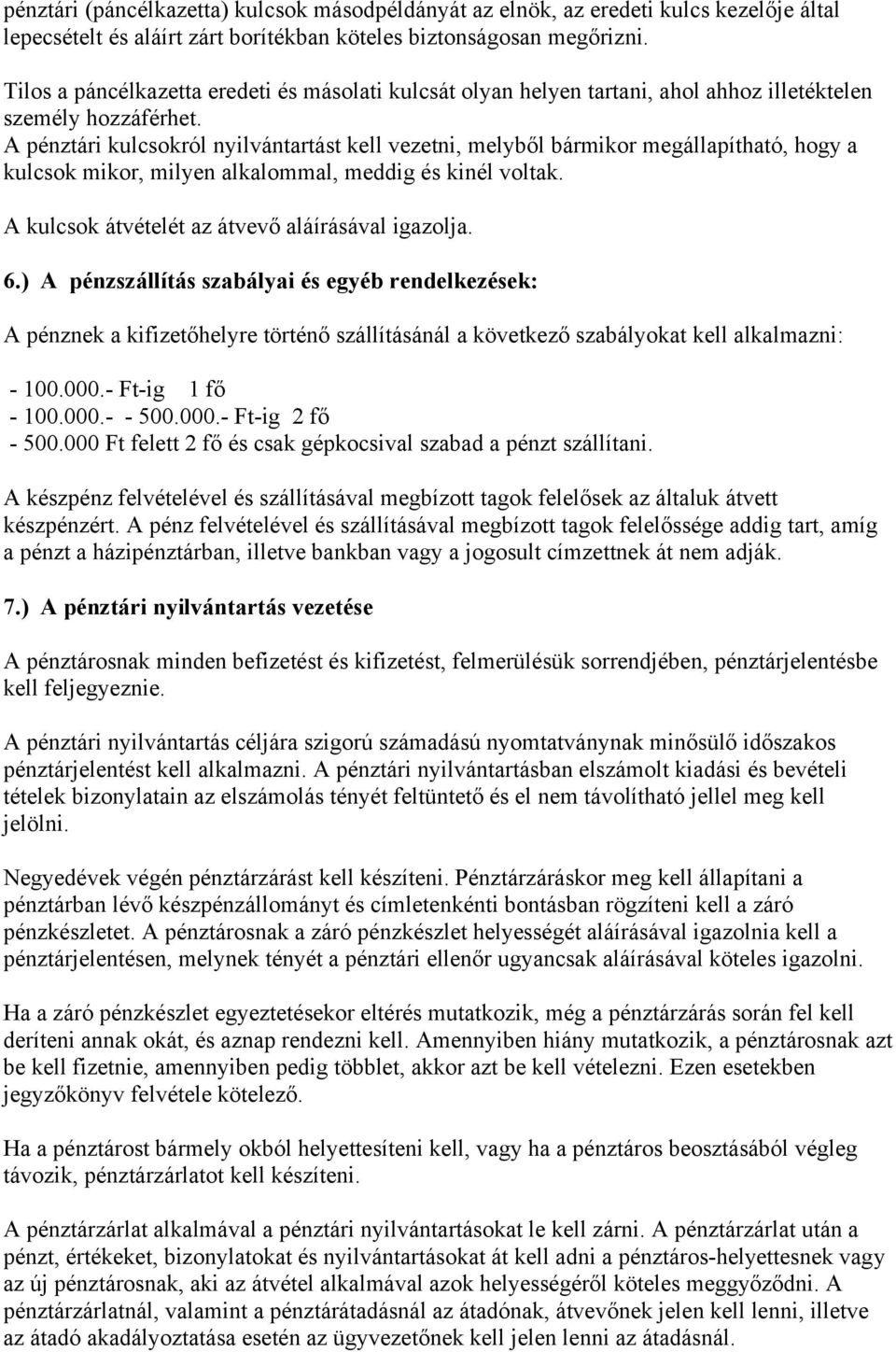 A pénztári kulcsokról nyilvántartást kell vezetni, melyből bármikor megállapítható, hogy a kulcsok mikor, milyen alkalommal, meddig és kinél voltak. A kulcsok átvételét az átvevő aláírásával igazolja.