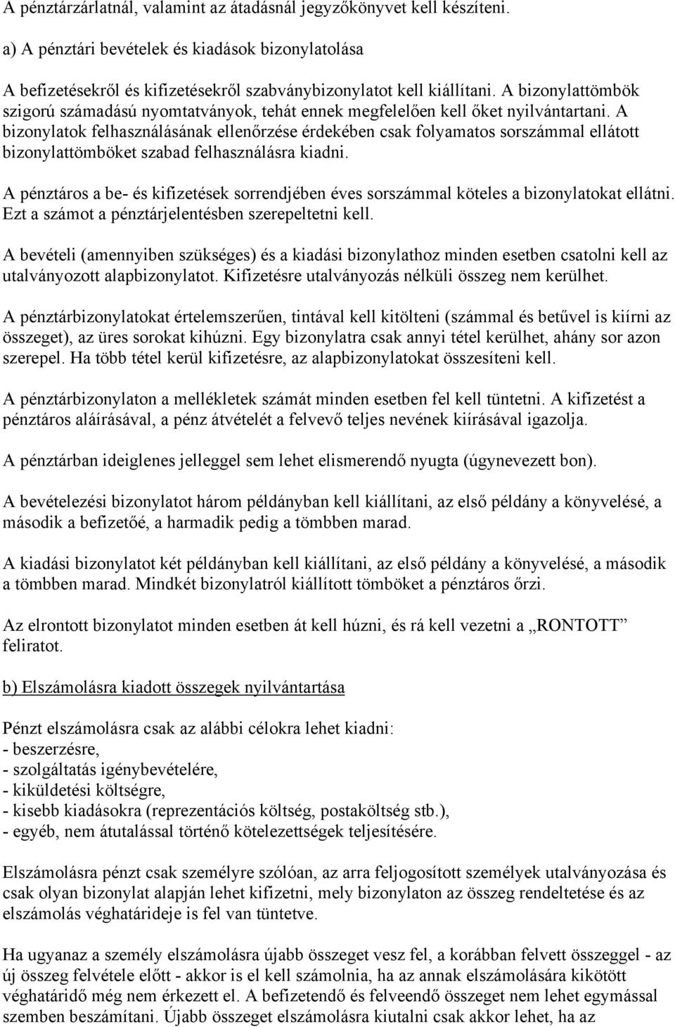 A bizonylatok felhasználásának ellenőrzése érdekében csak folyamatos sorszámmal ellátott bizonylattömböket szabad felhasználásra kiadni.