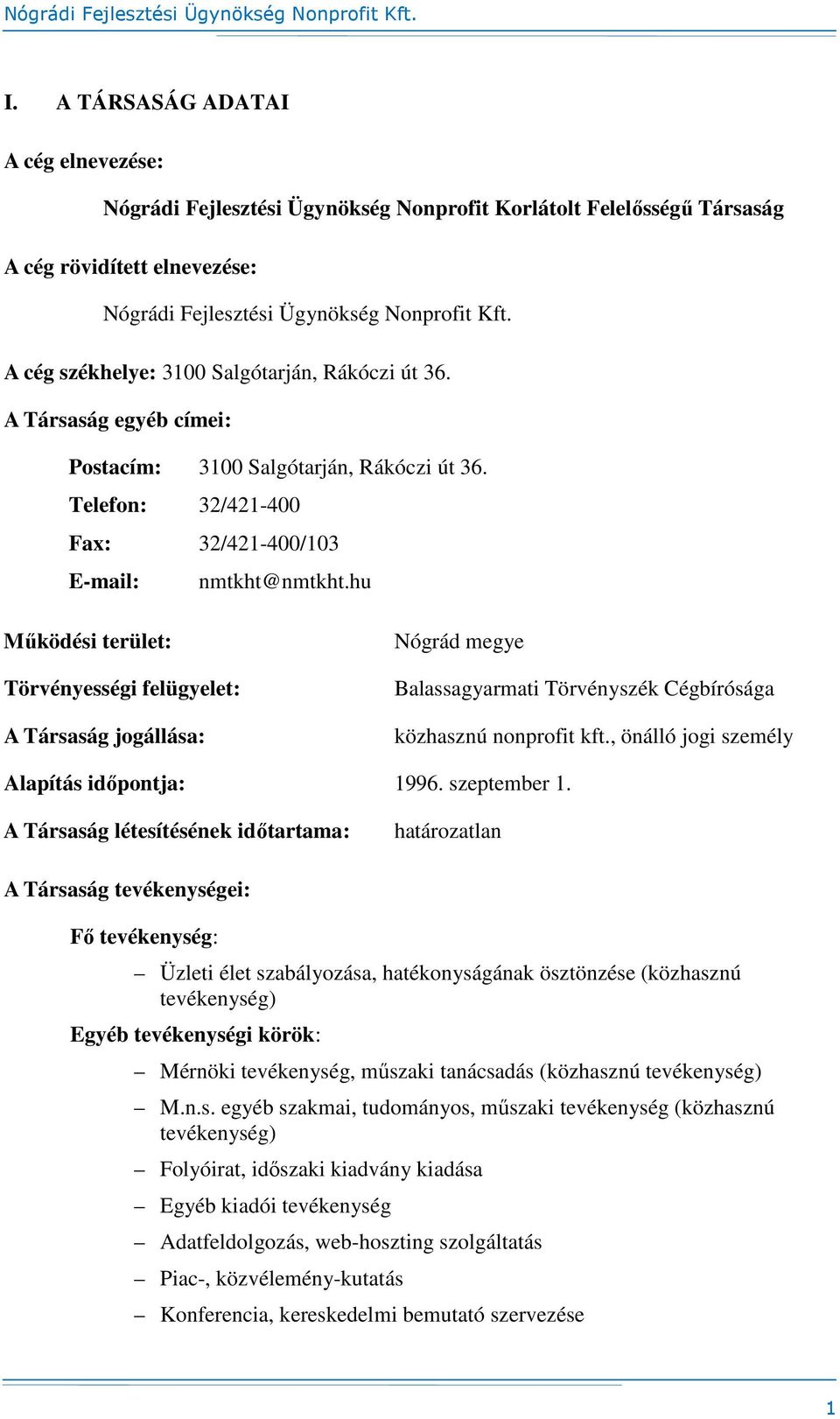 hu Működési terület: Törvényességi felügyelet: A Társaság jogállása: Nógrád megye Balassagyarmati Törvényszék Cégbírósága közhasznú nonprofit kft., önálló jogi személy Alapítás időpontja: 1996.