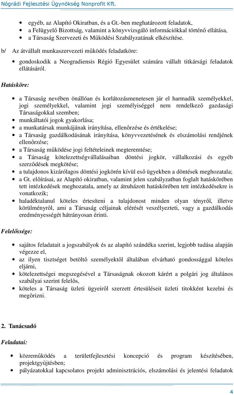 b/ Az átvállalt munkaszervezeti működés feladatköre: gondoskodik a Neogradiensis Régió Egyesület számára vállalt titkársági feladatok ellátásáról.