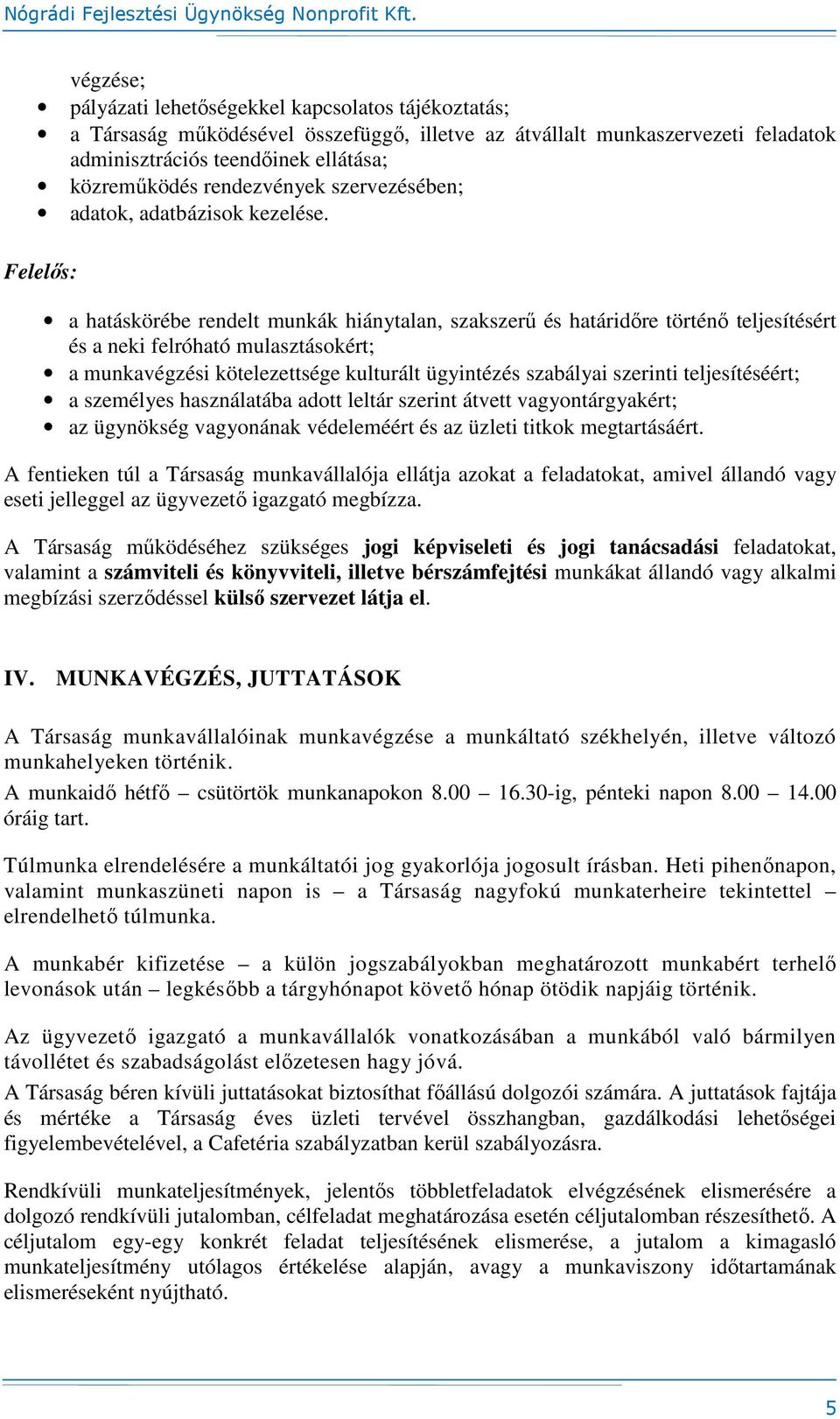 Felelős: a hatáskörébe rendelt munkák hiánytalan, szakszerű és határidőre történő teljesítésért és a neki felróható mulasztásokért; a munkavégzési kötelezettsége kulturált ügyintézés szabályai