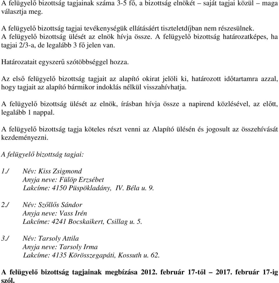 Az első felügyelő bizottság tagjait az alapító okirat jelöli ki, határozott időtartamra azzal, hogy tagjait az alapító bármikor indoklás nélkül visszahívhatja.