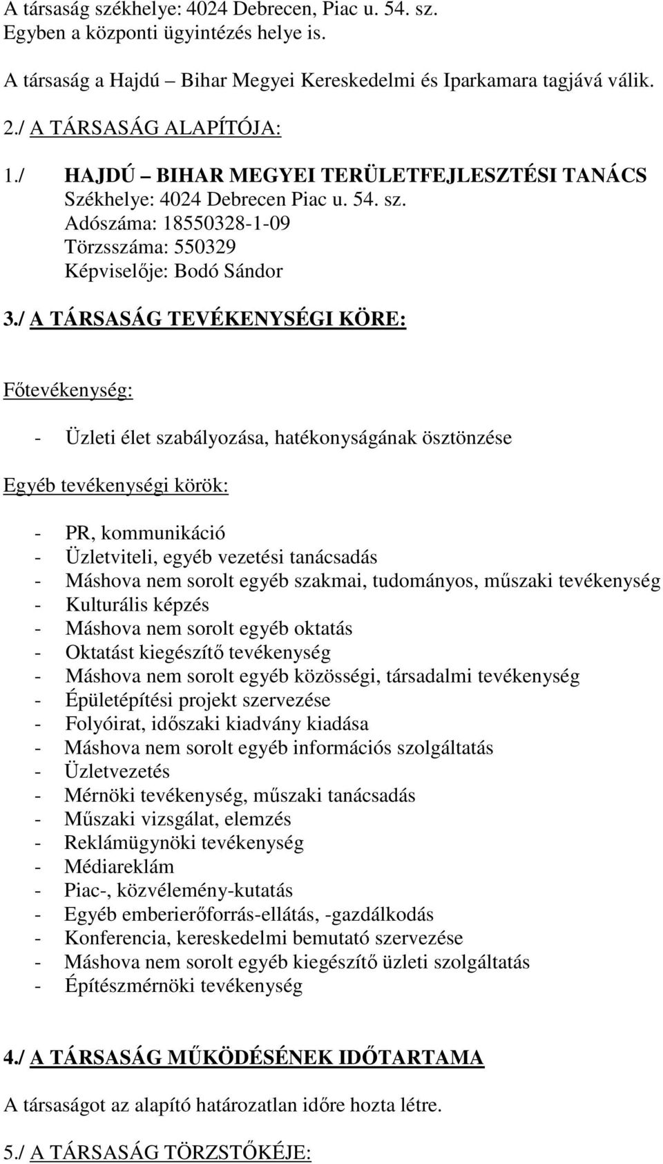 / A TÁRSASÁG TEVÉKENYSÉGI KÖRE: Főtevékenység: - Üzleti élet szabályozása, hatékonyságának ösztönzése Egyéb tevékenységi körök: - PR, kommunikáció - Üzletviteli, egyéb vezetési tanácsadás - Máshova