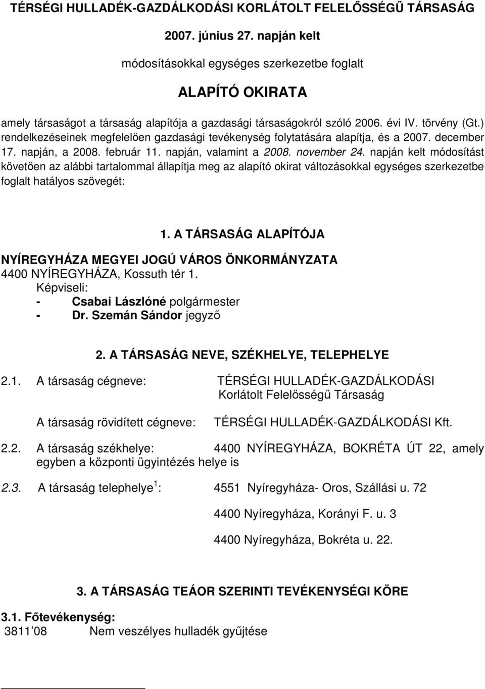 ) rendelkezéseinek megfelelően gazdasági tevékenység folytatására alapítja, és a 2007. december 17. napján, a 2008. február 11. napján, valamint a 2008. november 24.