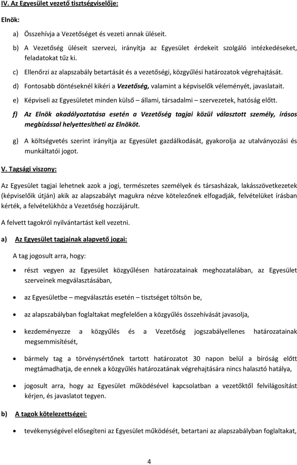 c) Ellenőrzi az alapszabály betartását és a vezetőségi, közgyűlési határozatok végrehajtását. d) Fontosabb döntéseknél kikéri a Vezetőség, valamint a képviselők véleményét, javaslatait.