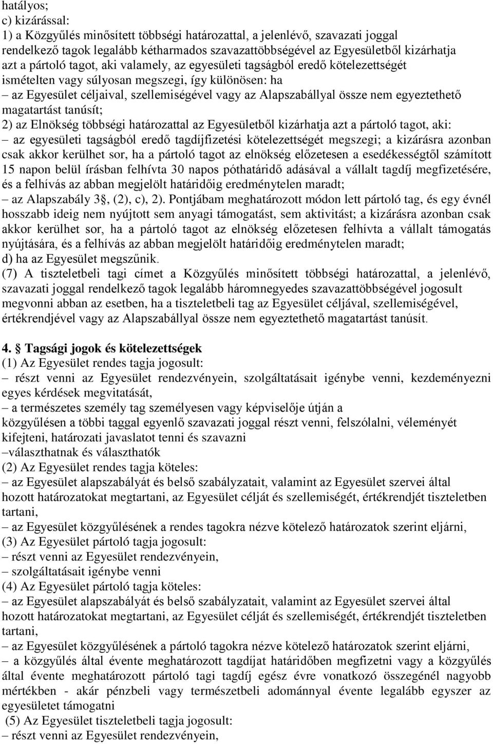 nem egyeztethető magatartást tanúsít; 2) az Elnökség többségi határozattal az Egyesületből kizárhatja azt a pártoló tagot, aki: az egyesületi tagságból eredő tagdíjfizetési kötelezettségét megszegi;