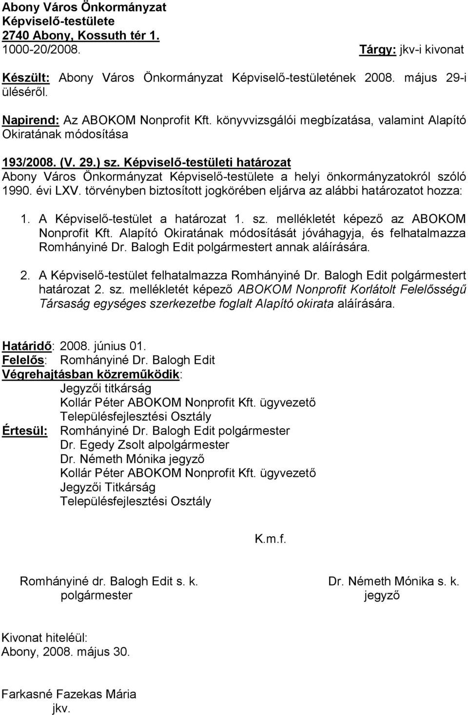 Képviselő-testületi határozat Abony Város Önkormányzat Képviselő-testülete a helyi önkormányzatokról szóló 1990. évi LXV. törvényben biztosított jogkörében eljárva az alábbi határozatot hozza: 1.