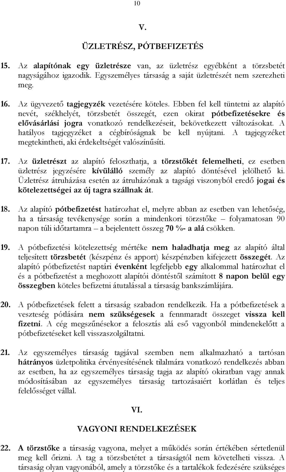 Ebben fel kell tüntetni az alapító nevét, székhelyét, törzsbetét összegét, ezen okirat pótbefizetésekre és elővásárlási jogra vonatkozó rendelkezéseit, bekövetkezett változásokat.