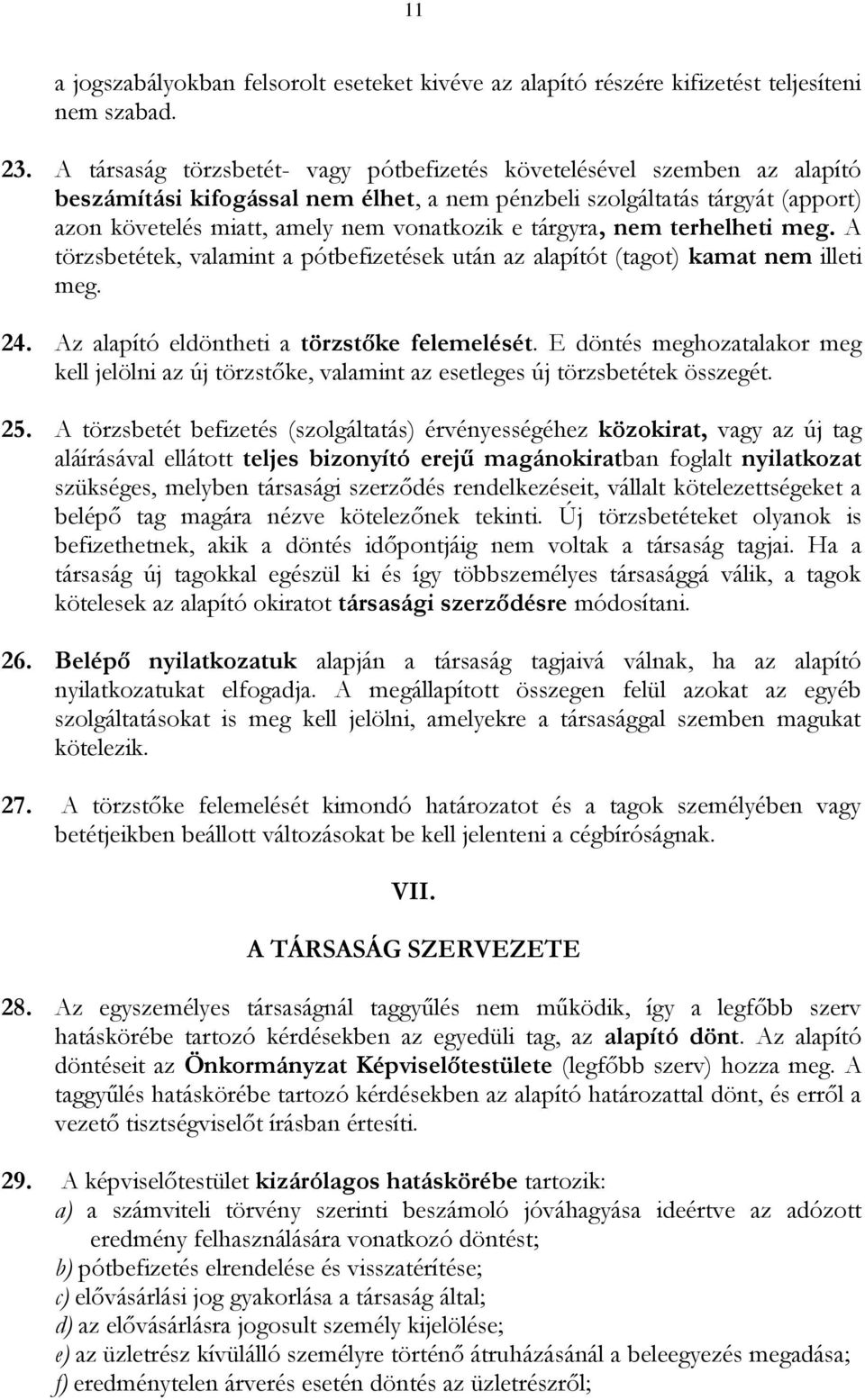 tárgyra, nem terhelheti meg. A törzsbetétek, valamint a pótbefizetések után az alapítót (tagot) kamat nem illeti meg. 24. Az alapító eldöntheti a törzstőke felemelését.