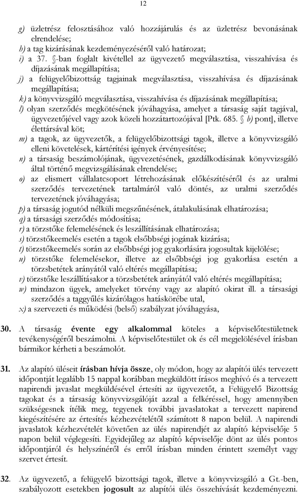 könyvvizsgáló megválasztása, visszahívása és díjazásának megállapítása; l) olyan szerződés megkötésének jóváhagyása, amelyet a társaság saját tagjával, ügyvezetőjével vagy azok közeli