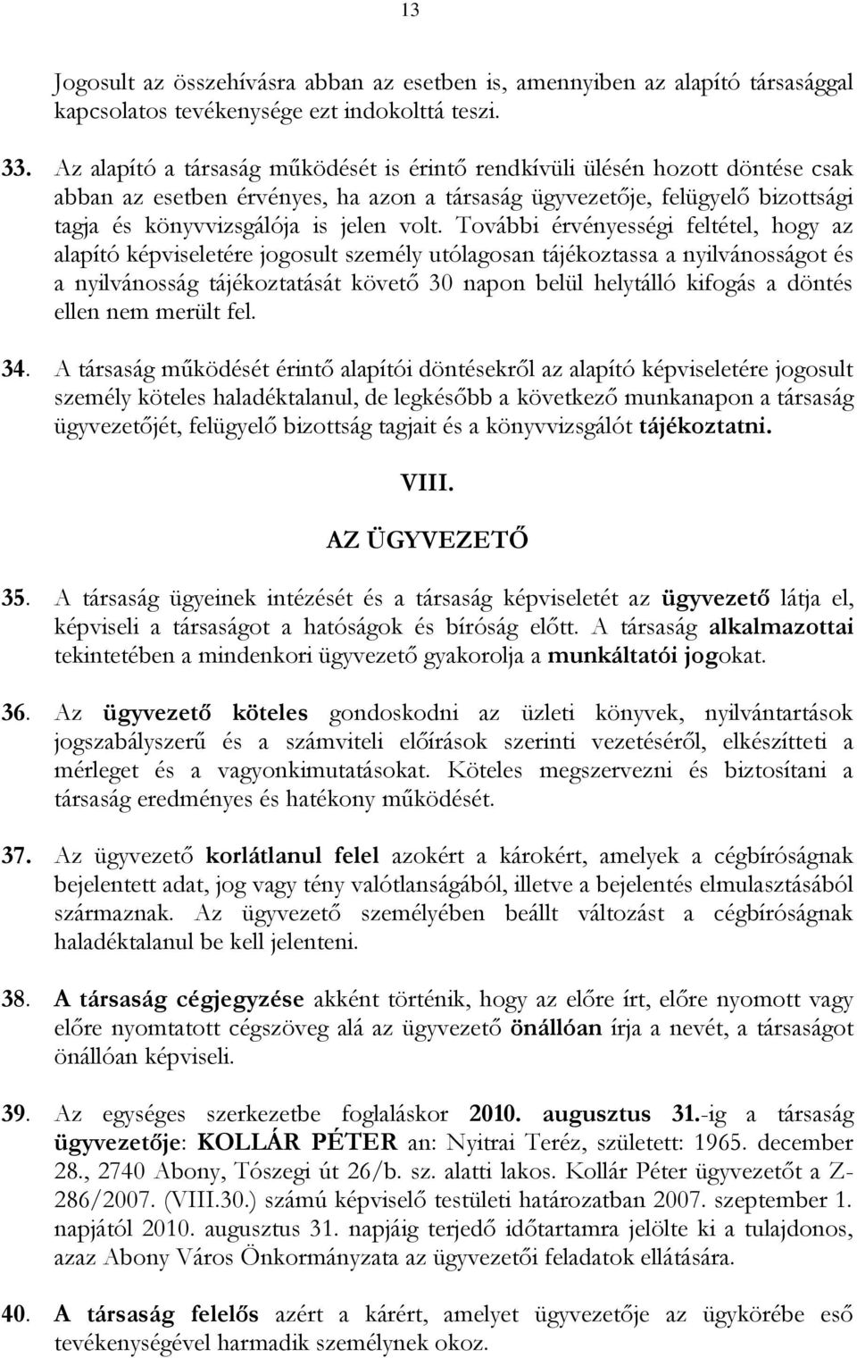 További érvényességi feltétel, hogy az alapító képviseletére jogosult személy utólagosan tájékoztassa a nyilvánosságot és a nyilvánosság tájékoztatását követő 30 napon belül helytálló kifogás a