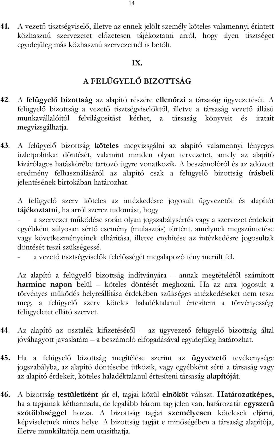 is betölt. IX. A FELÜGYELŐ BIZOTTSÁG 42. A felügyelő bizottság az alapító részére ellenőrzi a társaság ügyvezetését.