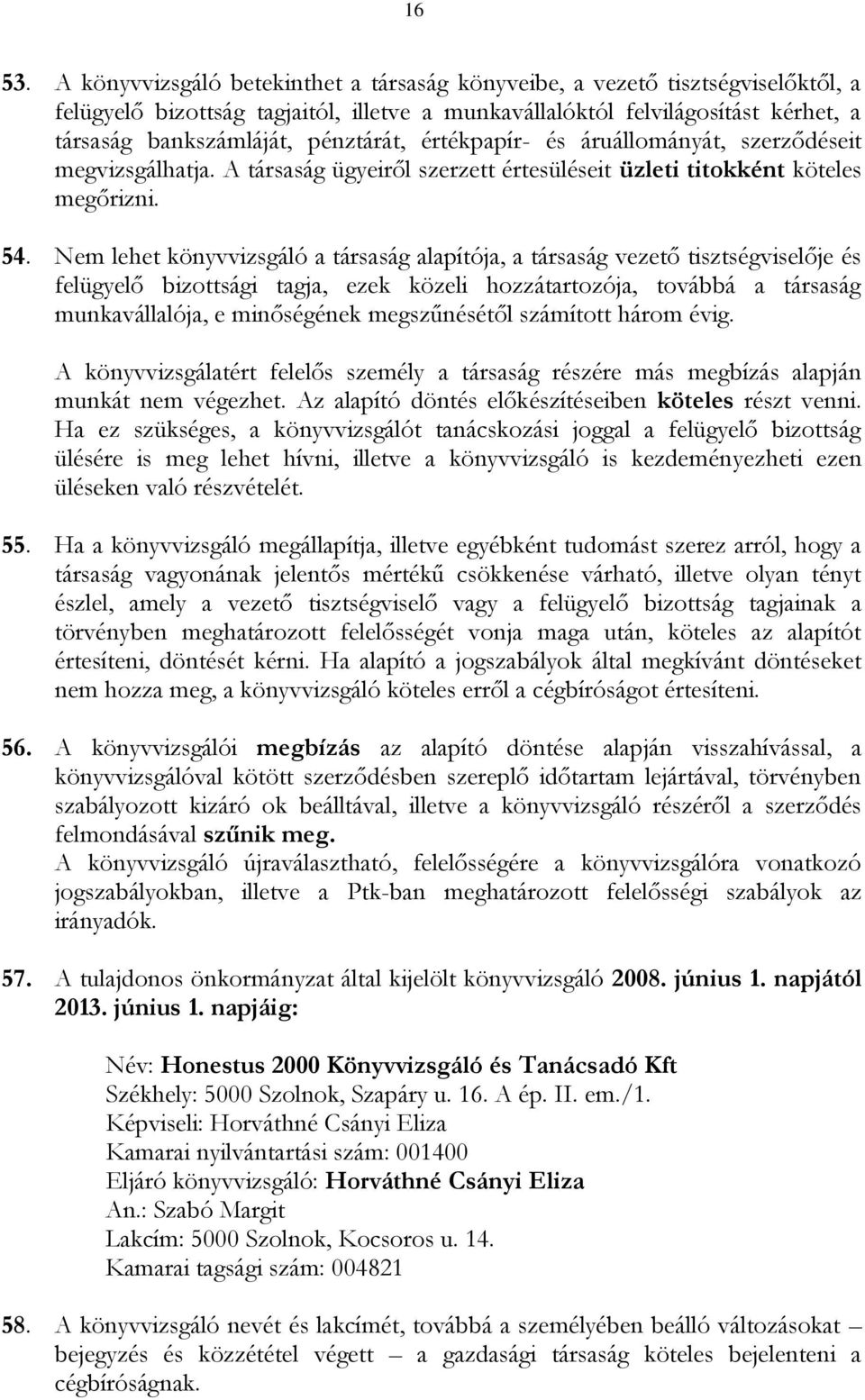 értékpapír- és áruállományát, szerződéseit megvizsgálhatja. A társaság ügyeiről szerzett értesüléseit üzleti titokként köteles megőrizni. 54.