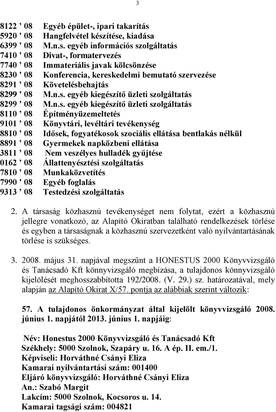 ítése, kiadása 6399 08 M.n.s. egyéb információs szolgáltatás 7410 08 Divat-, formatervezés 7740 08 Immateriális javak kölcsönzése 8230 08 Konferencia, kereskedelmi bemutató szervezése 8291 08 Követelésbehajtás 8299 08 M.