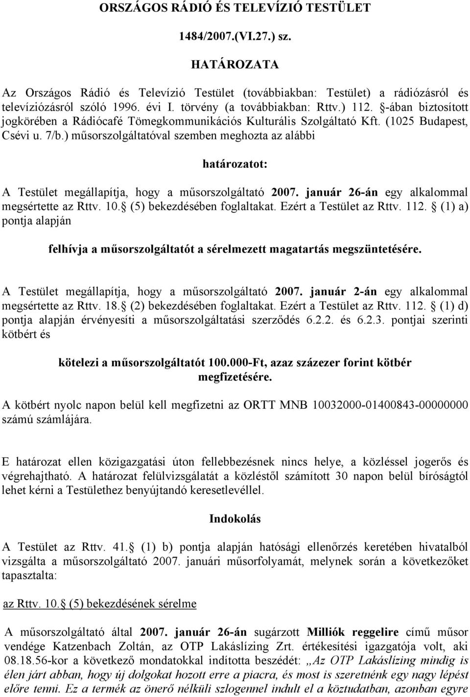 ) műsorszolgáltatóval szemben meghozta az alábbi határozatot: A Testület megállapítja, hogy a műsorszolgáltató 2007. január 26-án egy alkalommal megsértette az Rttv. 10. (5) bekezdésében foglaltakat.