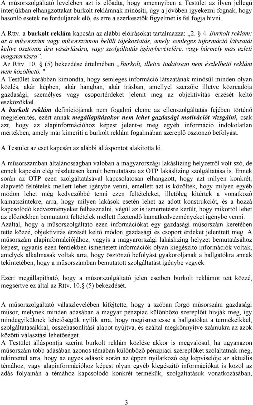 Burkolt reklám: az a műsorszám vagy műsorszámon belüli tájékoztatás, amely semleges információ látszatát keltve ösztönöz áru vásárlására, vagy szolgáltatás igénybevételére, vagy bármely más üzleti