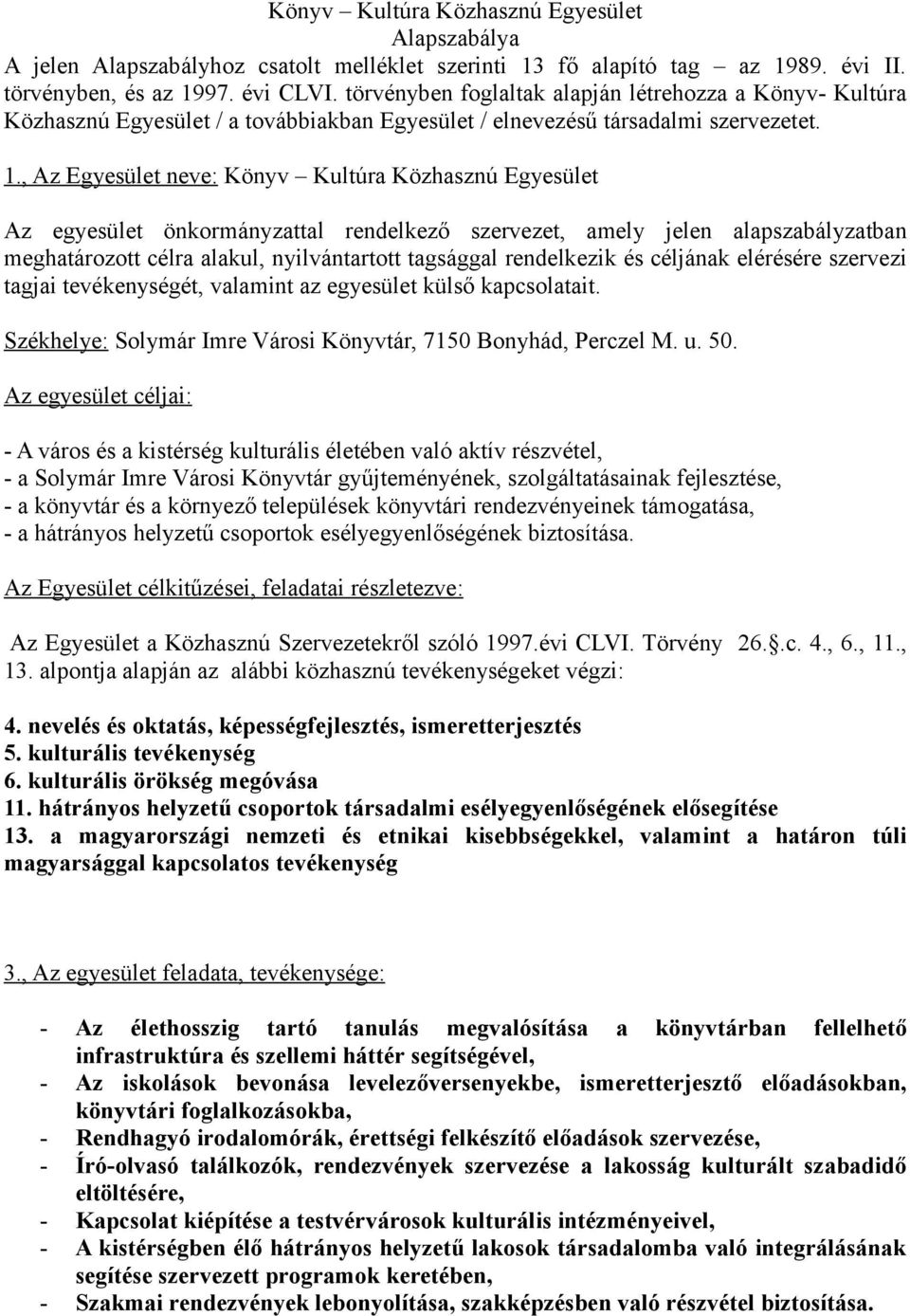 , Az Egyesület neve: Könyv Kultúra Közhasznú Egyesület Az egyesület önkormányzattal rendelkező szervezet, amely jelen alapszabályzatban meghatározott célra alakul, nyilvántartott tagsággal