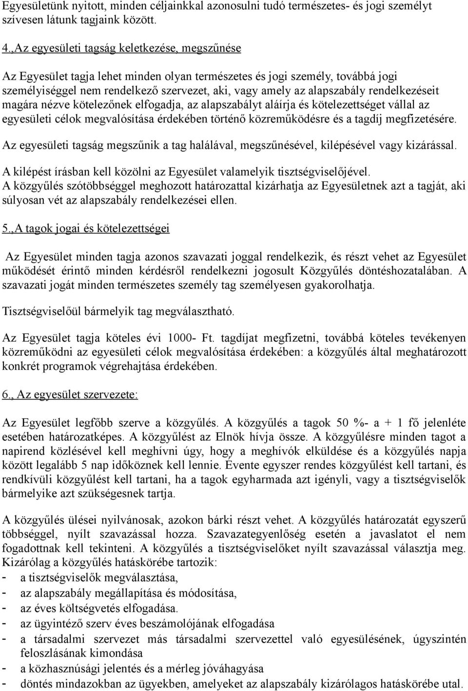 rendelkezéseit magára nézve kötelezőnek elfogadja, az alapszabályt aláírja és kötelezettséget vállal az egyesületi célok megvalósítása érdekében történő közreműködésre és a tagdíj megfizetésére.