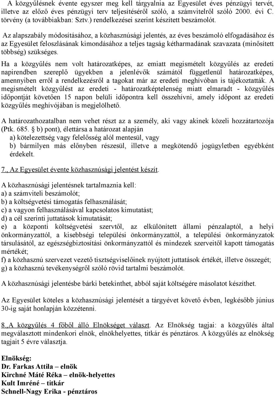 Az alapszabály módosításához, a közhasznúsági jelentés, az éves beszámoló elfogadásához és az Egyesület feloszlásának kimondásához a teljes tagság kétharmadának szavazata (minősített többség)