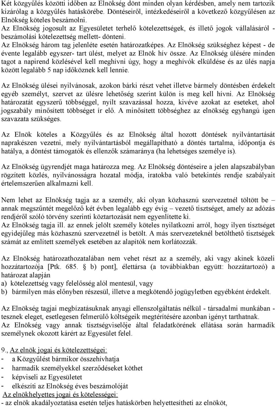 Az Elnökség jogosult az Egyesületet terhelő kötelezettségek, és illető jogok vállalásáról - beszámolási kötelezettség mellett- dönteni. Az Elnökség három tag jelenléte esetén határozatképes.