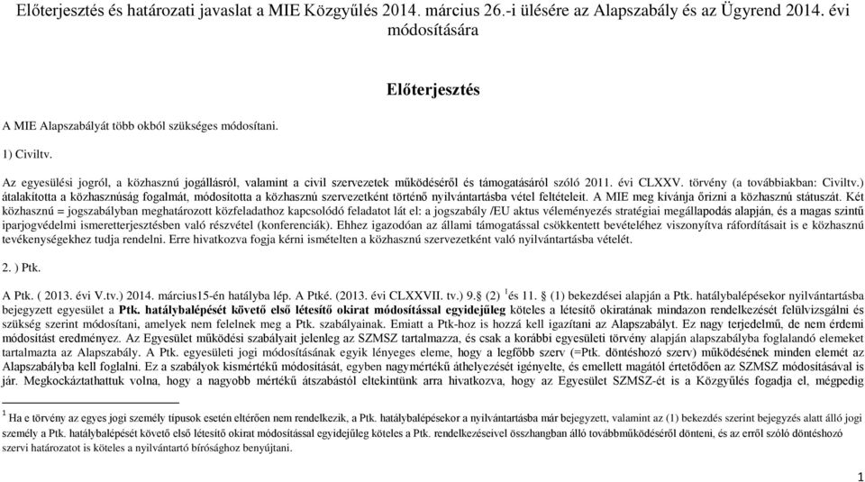 ) átalakította a közhasznúság fogalmát, módosította a közhasznú szervezetként történő nyilvántartásba vétel feltételeit. A MIE meg kívánja őrizni a közhasznú státuszát.