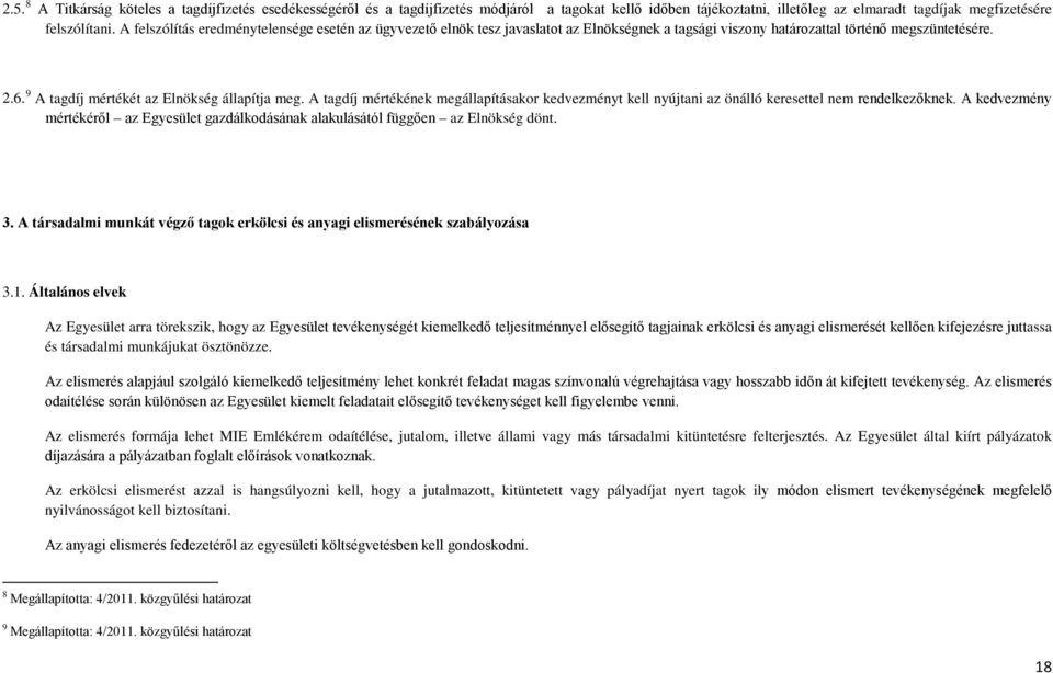 A tagdíj mértékének megállapításakor kedvezményt kell nyújtani az önálló keresettel nem rendelkezőknek. A kedvezmény mértékéről az Egyesület gazdálkodásának alakulásától függően az Elnökség dönt. 3.