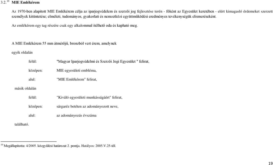 A MIE Emlékérem 55 mm átmérőjű, bronzból vert érem, amelynek egyik oldalán felül: középen: alul: "Magyar Iparjogvédelmi és Szerzői Jogi Egyesület " felirat, MIE egyesületi embléma, "MIE Emlékérem"