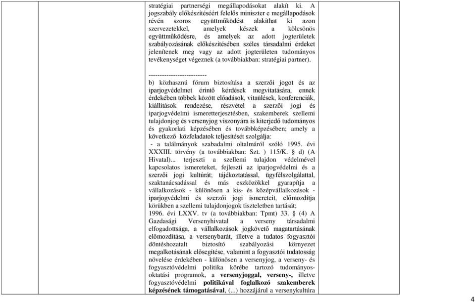 jogterületek szabályozásának előkészítésében széles társadalmi érdeket jelenítenek meg vagy az adott jogterületen tudományos tevékenységet végeznek (a továbbiakban: stratégiai partner).
