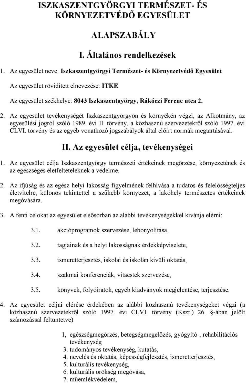 2. Az egyesület tevékenységét Iszkaszentgyörgyön és környékén végzi, az Alkotmány, az egyesülési jogról szóló 1989. évi II. törvény, a közhasznú szervezetekről szóló 1997. évi CLVI.