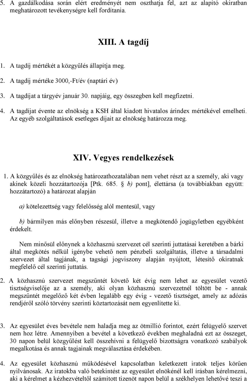 A tagdíjat évente az elnökség a KSH által kiadott hivatalos árindex mértékével emelheti. Az egyéb szolgáltatások esetleges díjait az elnökség határozza meg. XIV. Vegyes rendelkezések 1.