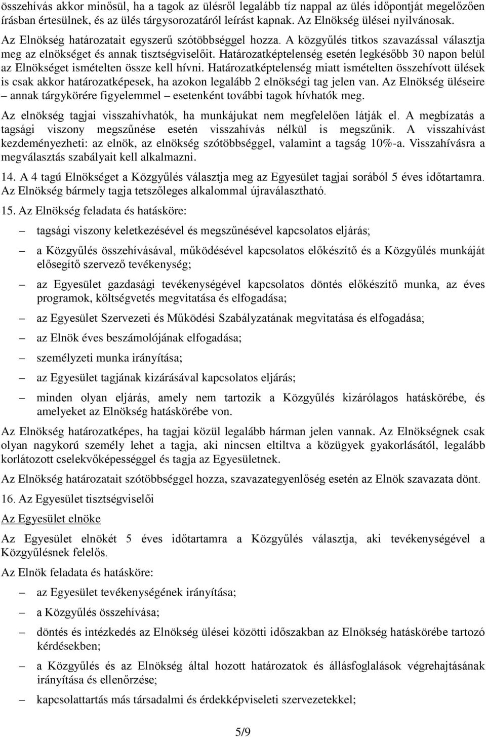 Határozatképtelenség esetén legkésőbb 30 napon belül az Elnökséget ismételten össze kell hívni.