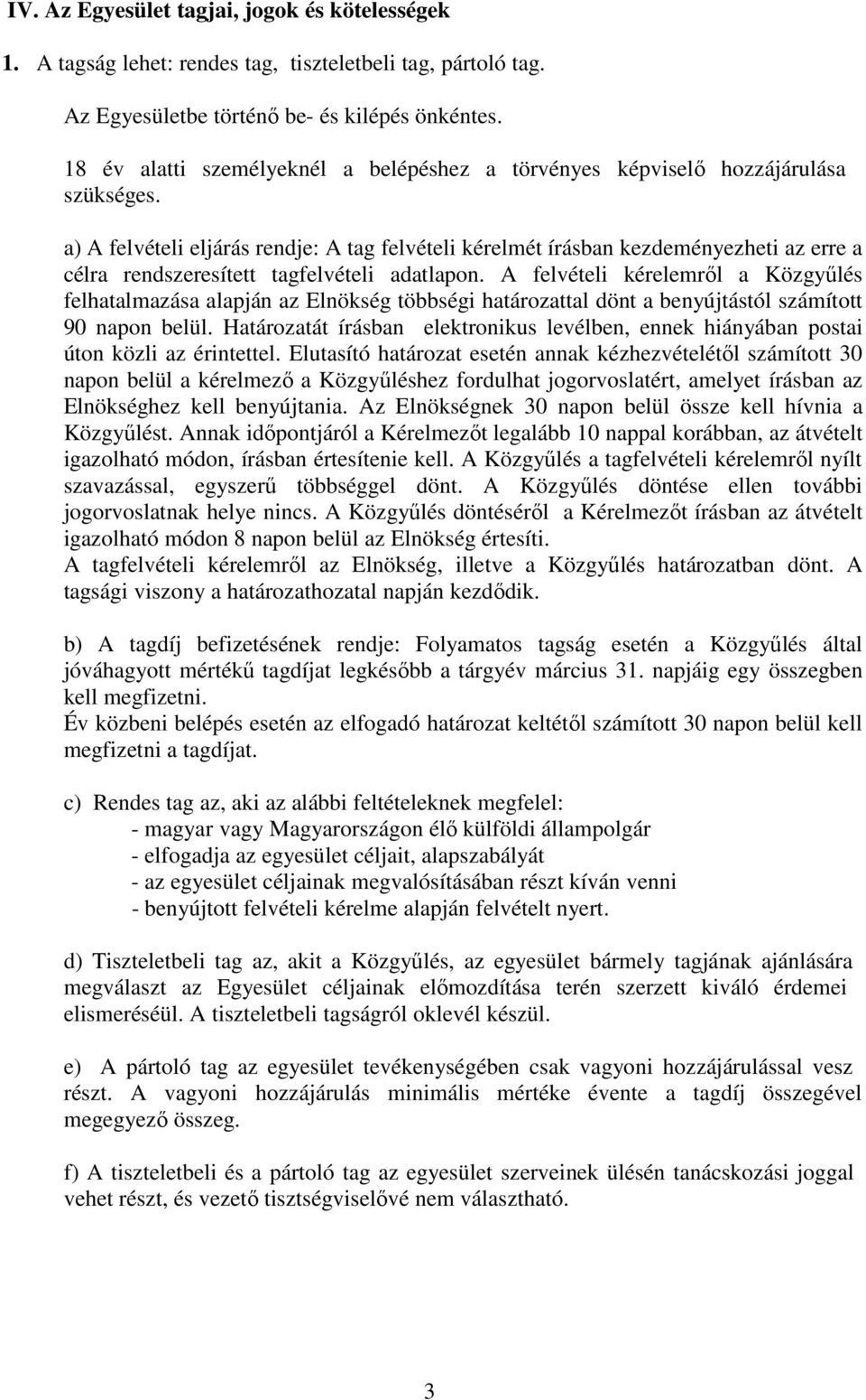 a) A felvételi eljárás rendje: A tag felvételi kérelmét írásban kezdeményezheti az erre a célra rendszeresített tagfelvételi adatlapon.